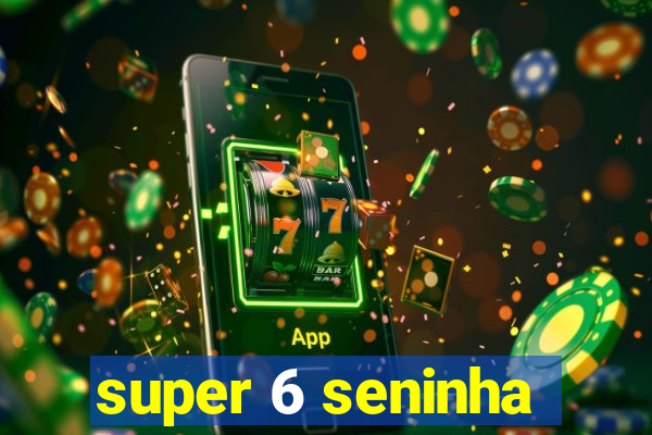 super 6 seninha